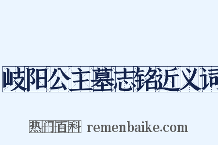 岐阳公主墓志铭近义词是什么意思的图片